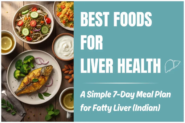 Best Foods for Liver Health: A Simple 7-Day Meal Plan for Fatty Liver (Indian)