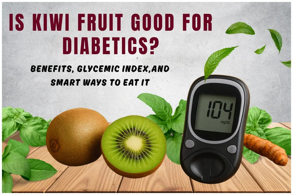Is Kiwi Fruit Good for Diabetics? Benefits, Glycemic Index, and Smart Ways to Eat It