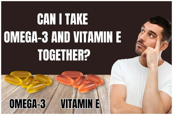 Can I Take Omega-3 and Vitamin E Together?