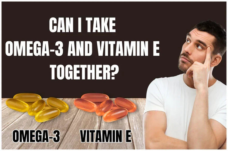 Can I Take Omega-3 and Vitamin E Together?